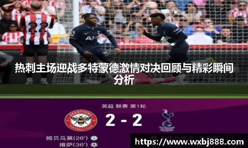 热刺主场迎战多特蒙德激情对决回顾与精彩瞬间分析