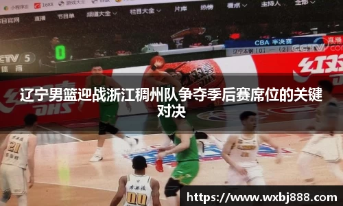 辽宁男篮迎战浙江稠州队争夺季后赛席位的关键对决